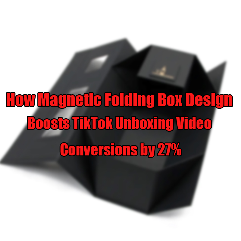 Hvor magnetisk foldekasse design øger Tiktok Unboxing -videokonverteringer med 27%